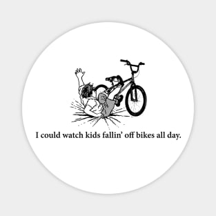 I could watch kids fallin' off bikes all day Magnet